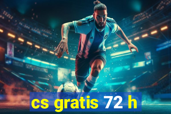 cs gratis 72 h